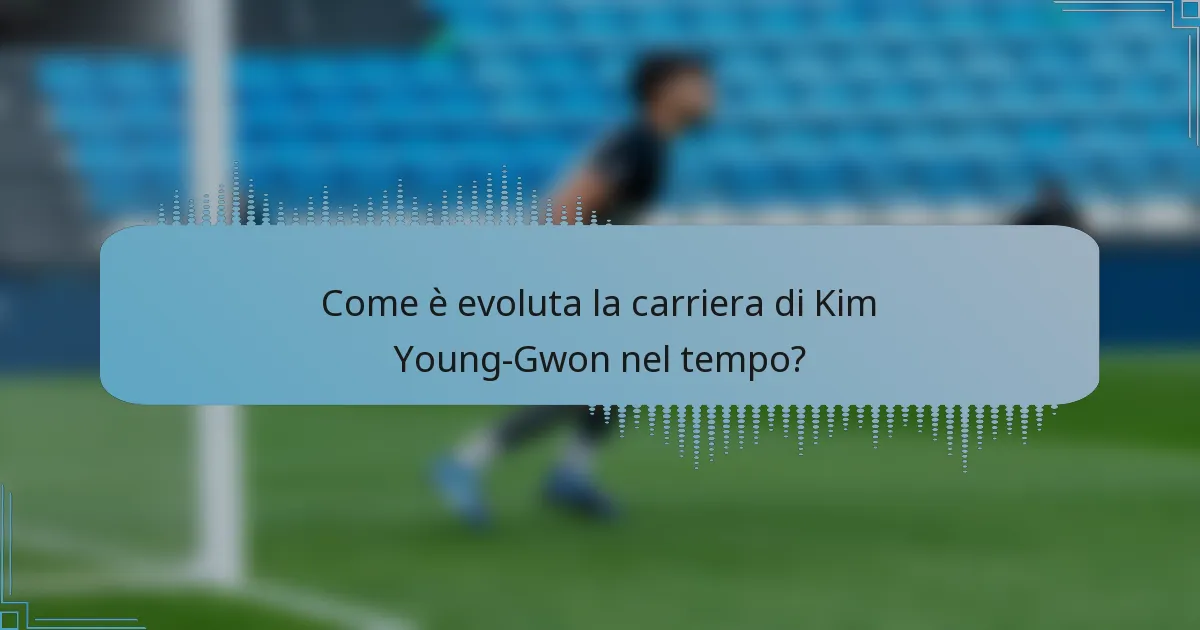 Come è evoluta la carriera di Kim Young-Gwon nel tempo?