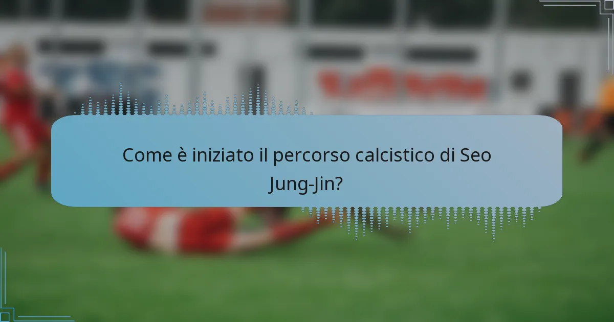 Come è iniziato il percorso calcistico di Seo Jung-Jin?