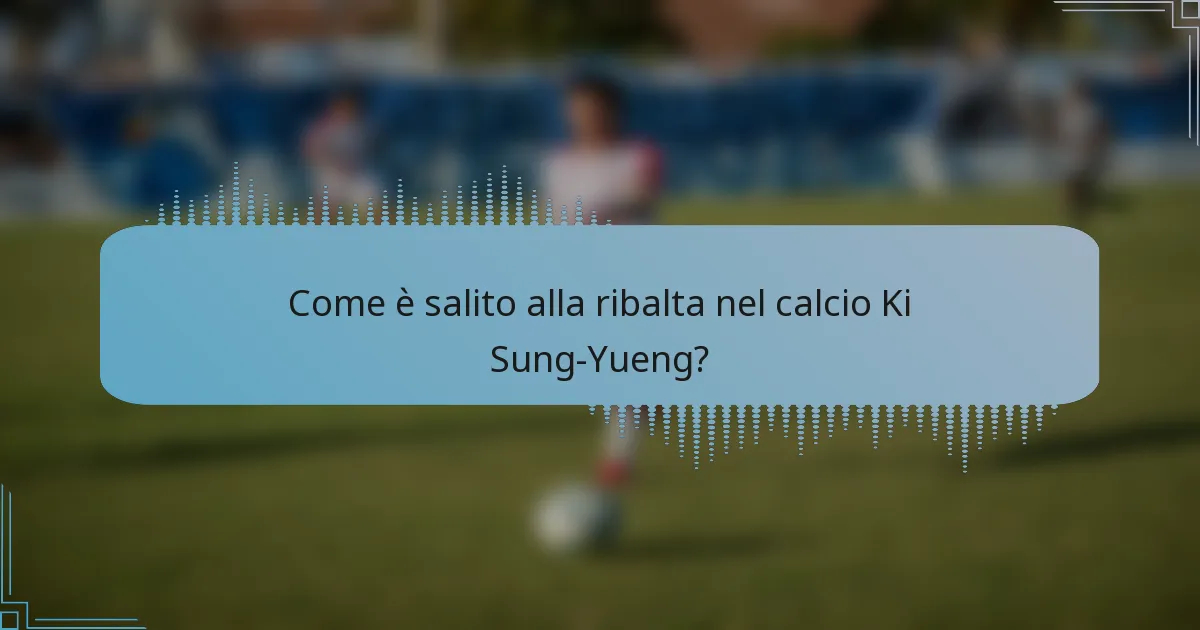 Come è salito alla ribalta nel calcio Ki Sung-Yueng?
