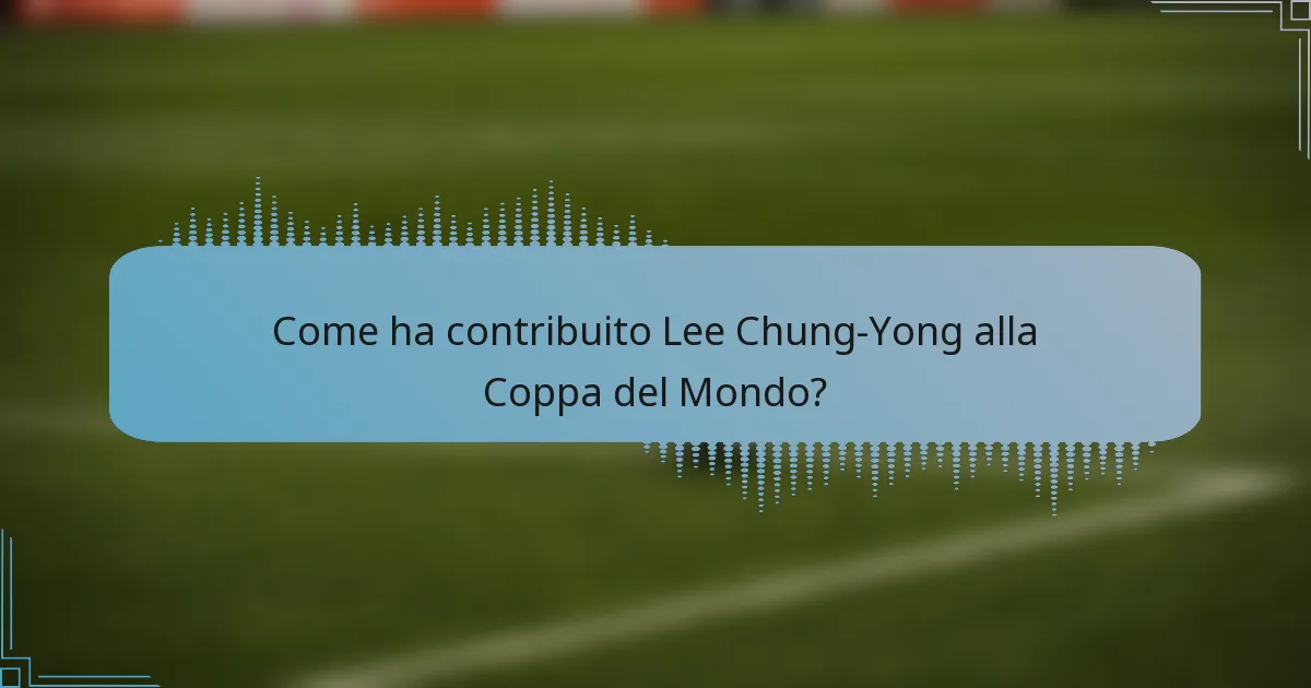 Come ha contribuito Lee Chung-Yong alla Coppa del Mondo?