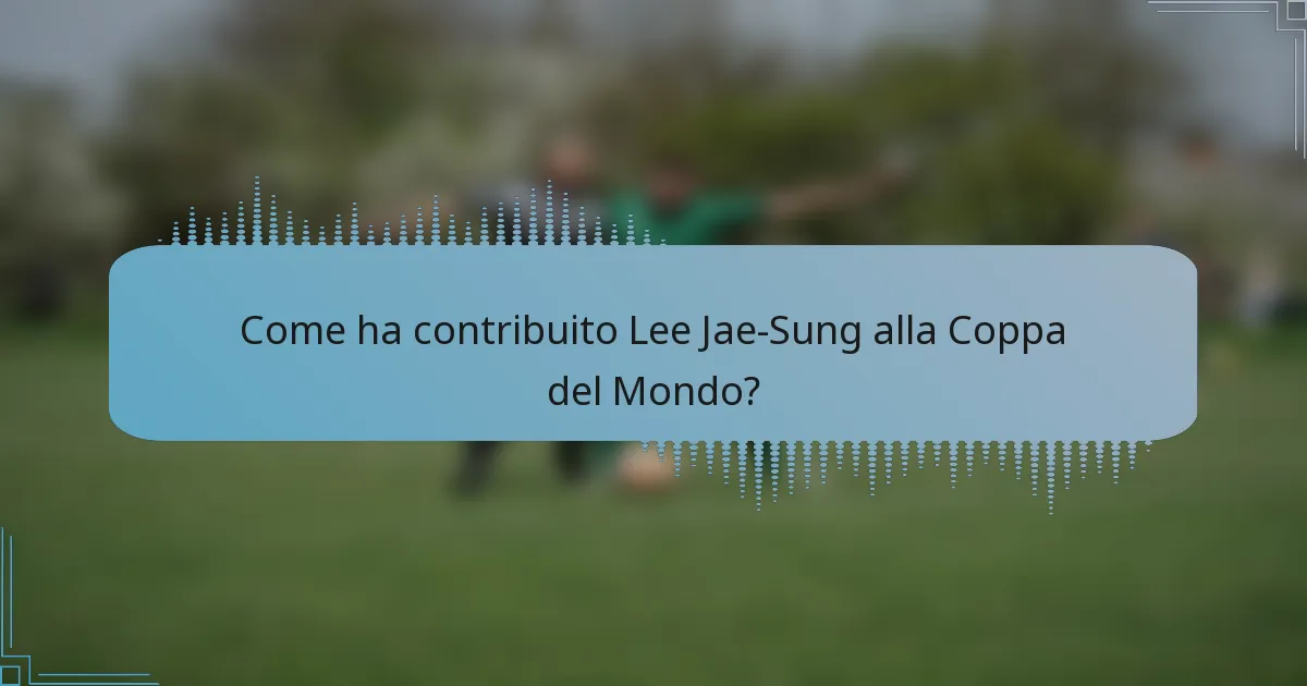 Come ha contribuito Lee Jae-Sung alla Coppa del Mondo?