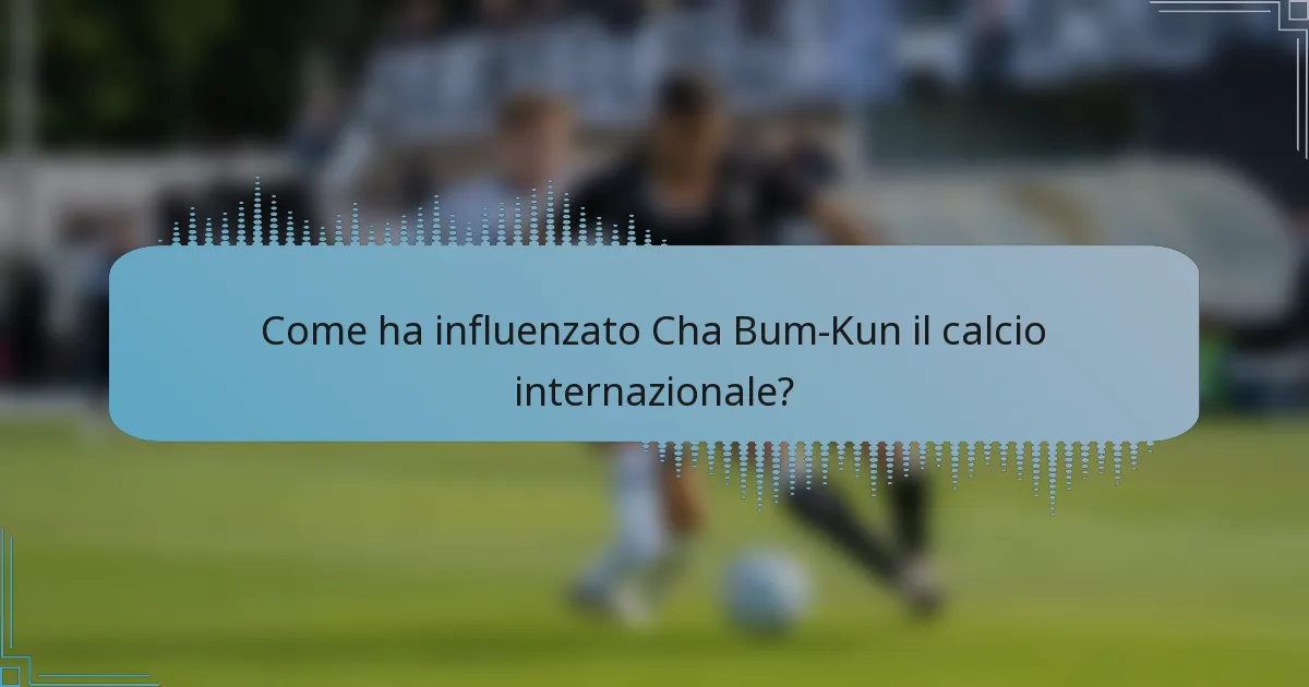 Come ha influenzato Cha Bum-Kun il calcio internazionale?