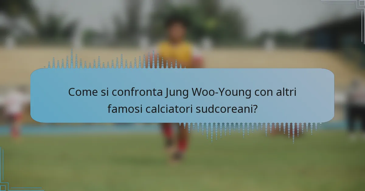 Come si confronta Jung Woo-Young con altri famosi calciatori sudcoreani?