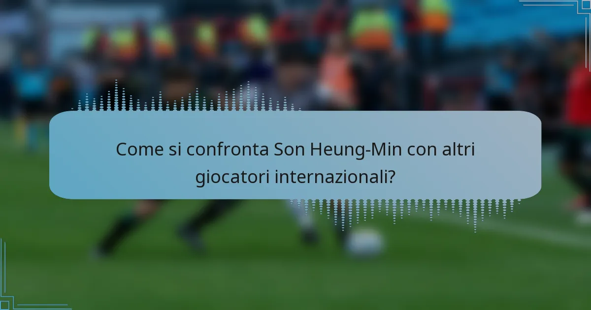 Come si confronta Son Heung-Min con altri giocatori internazionali?