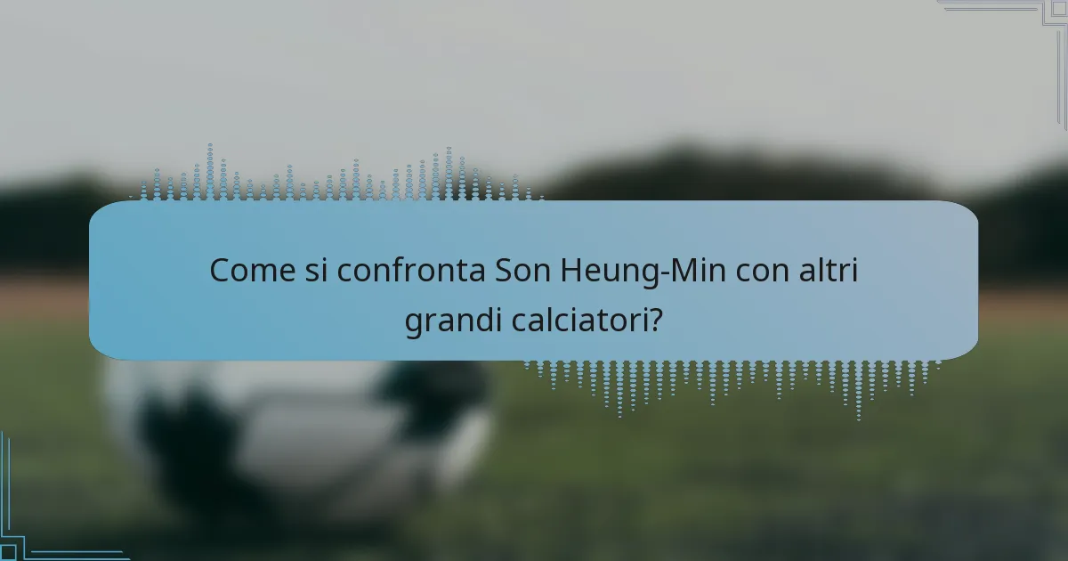 Come si confronta Son Heung-Min con altri grandi calciatori?