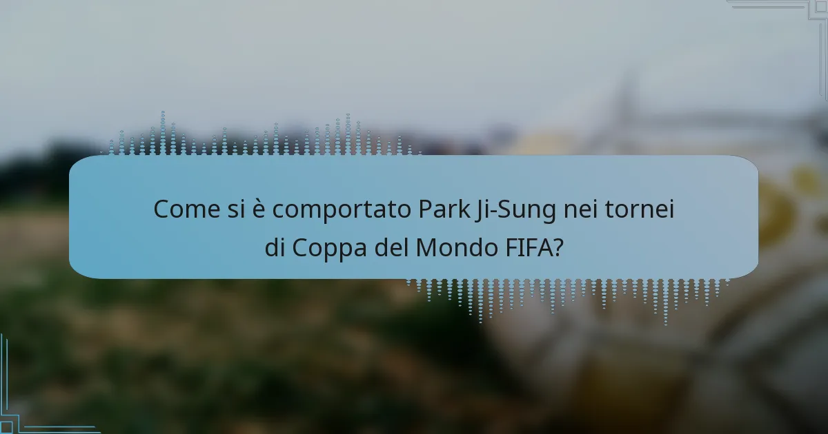 Come si è comportato Park Ji-Sung nei tornei di Coppa del Mondo FIFA?