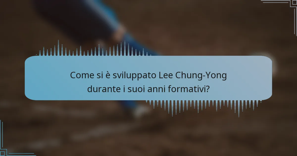 Come si è sviluppato Lee Chung-Yong durante i suoi anni formativi?