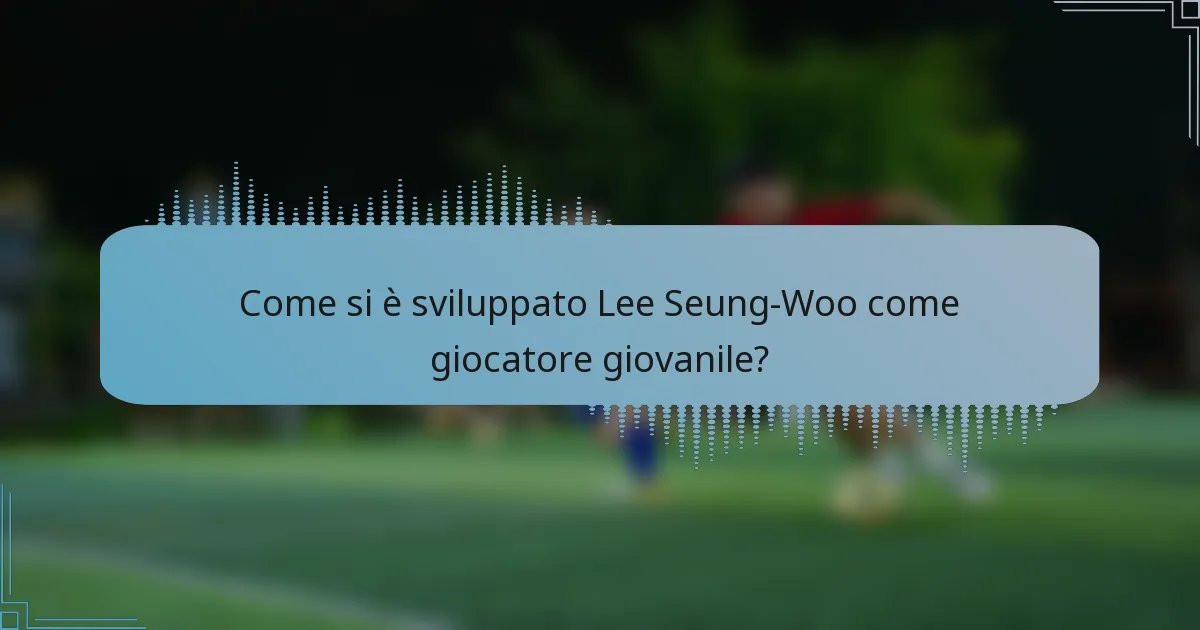 Come si è sviluppato Lee Seung-Woo come giocatore giovanile?