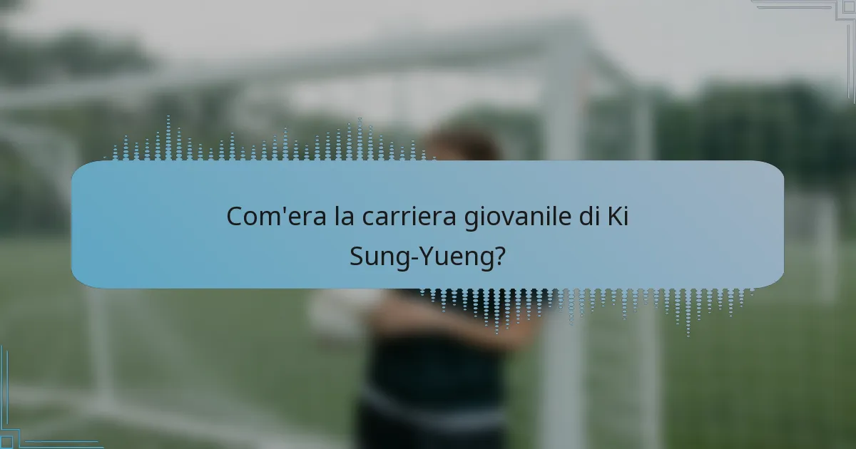 Com'era la carriera giovanile di Ki Sung-Yueng?