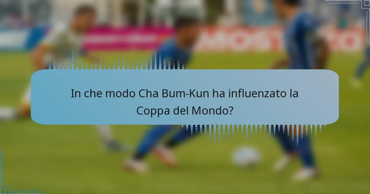 In che modo Cha Bum-Kun ha influenzato la Coppa del Mondo?