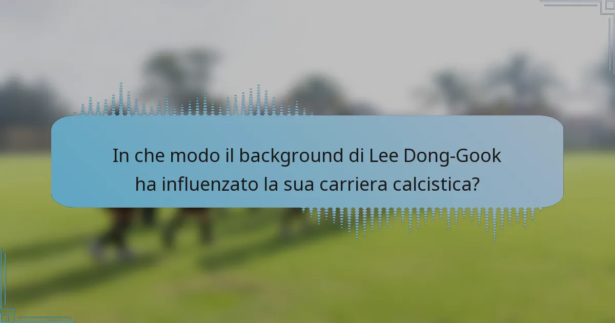 In che modo il background di Lee Dong-Gook ha influenzato la sua carriera calcistica?