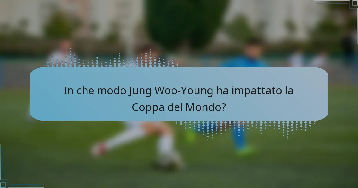 In che modo Jung Woo-Young ha impattato la Coppa del Mondo?