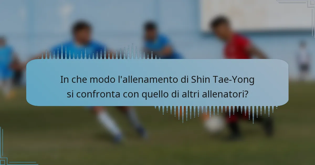 In che modo l'allenamento di Shin Tae-Yong si confronta con quello di altri allenatori?