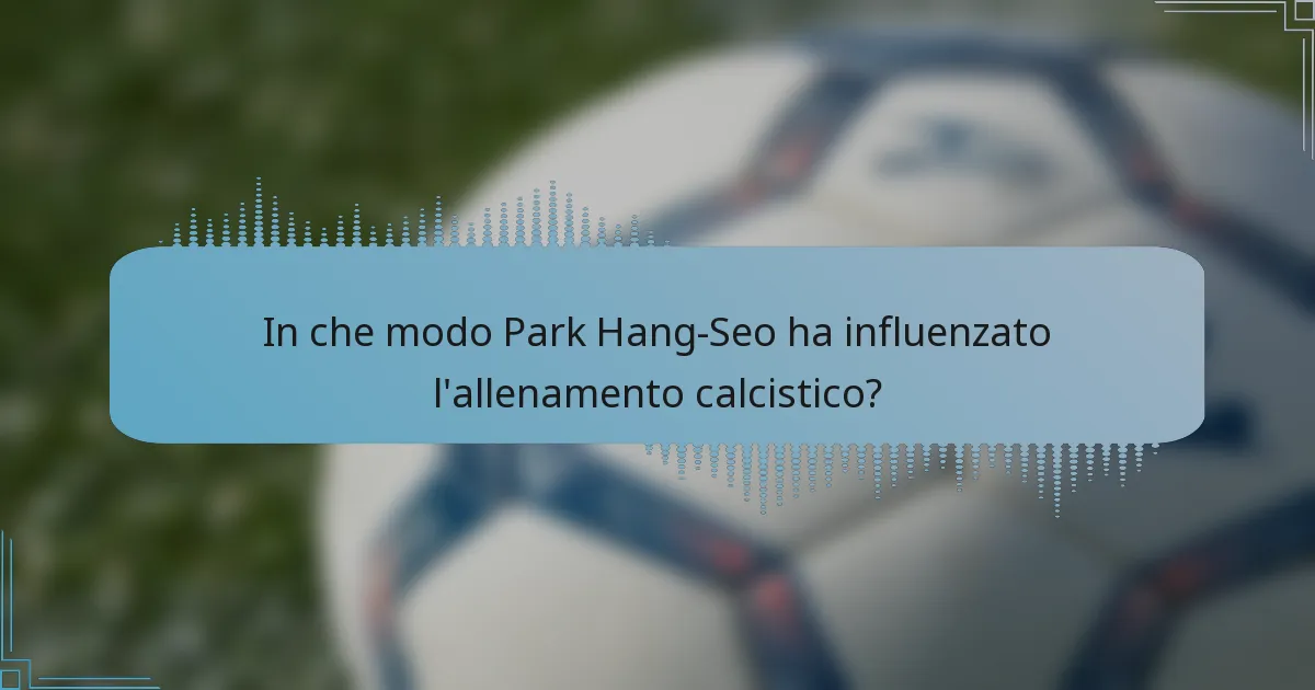 In che modo Park Hang-Seo ha influenzato l'allenamento calcistico?
