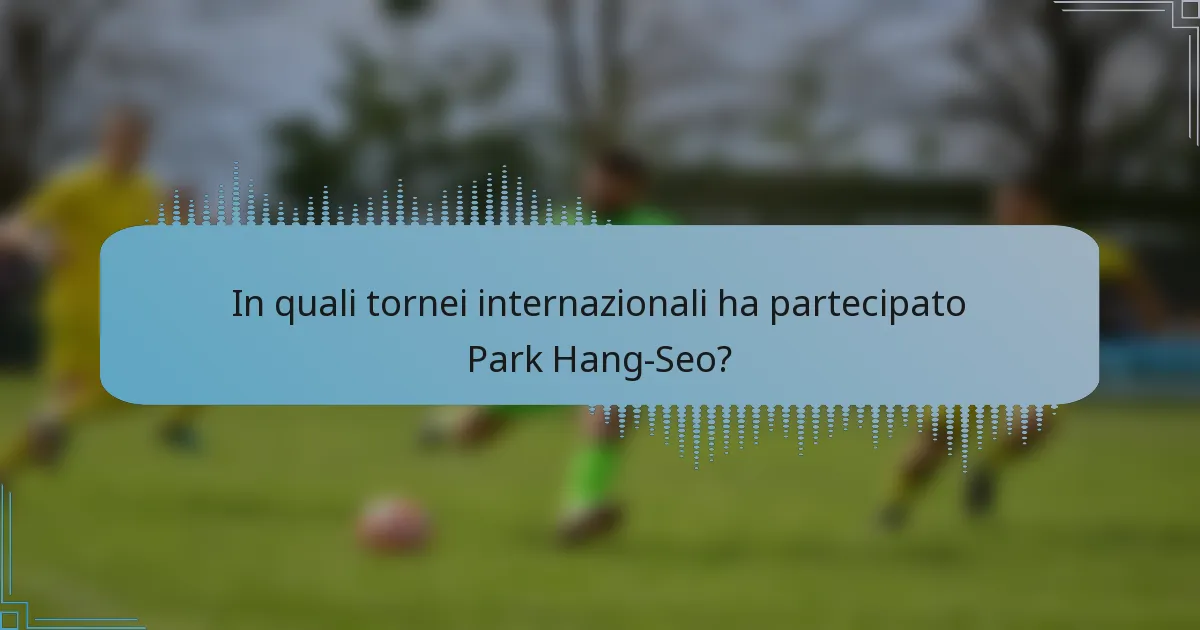In quali tornei internazionali ha partecipato Park Hang-Seo?