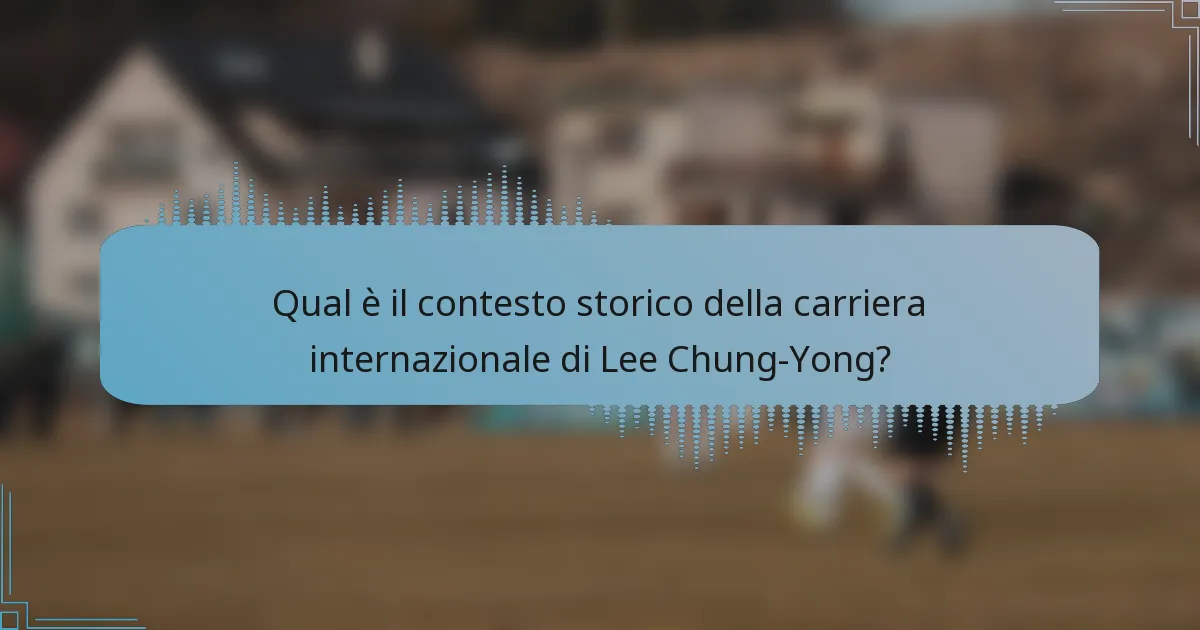 Qual è il contesto storico della carriera internazionale di Lee Chung-Yong?