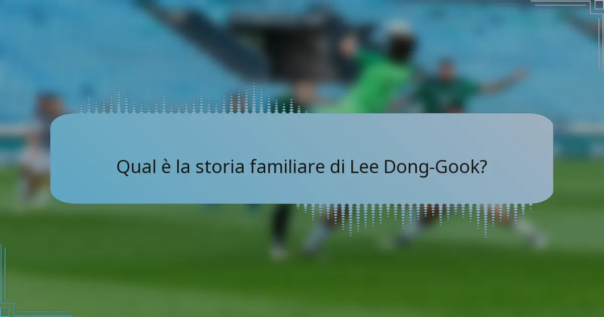 Qual è la storia familiare di Lee Dong-Gook?