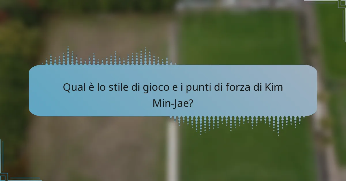 Qual è lo stile di gioco e i punti di forza di Kim Min-Jae?