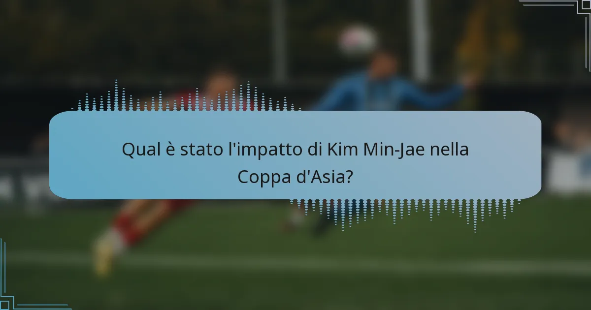 Qual è stato l'impatto di Kim Min-Jae nella Coppa d'Asia?