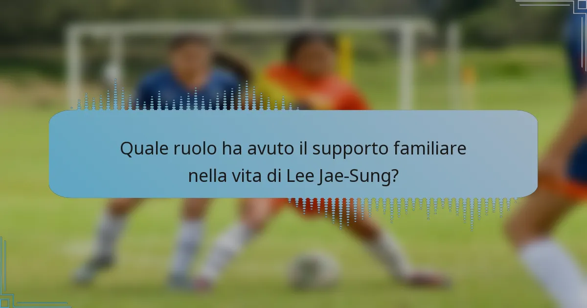 Quale ruolo ha avuto il supporto familiare nella vita di Lee Jae-Sung?
