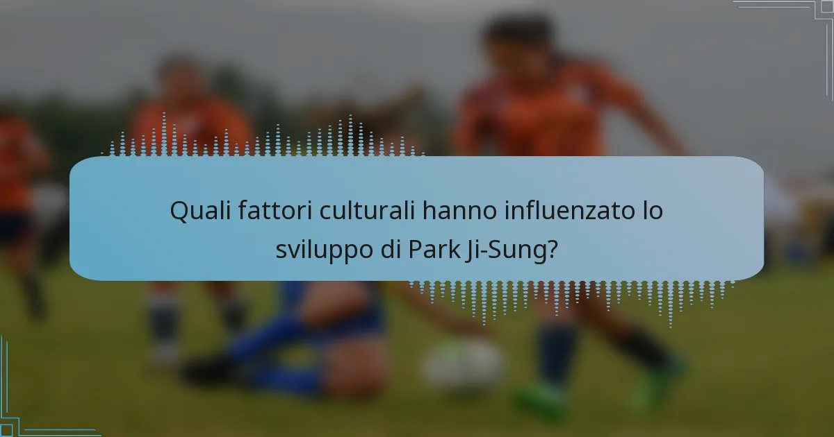 Quali fattori culturali hanno influenzato lo sviluppo di Park Ji-Sung?