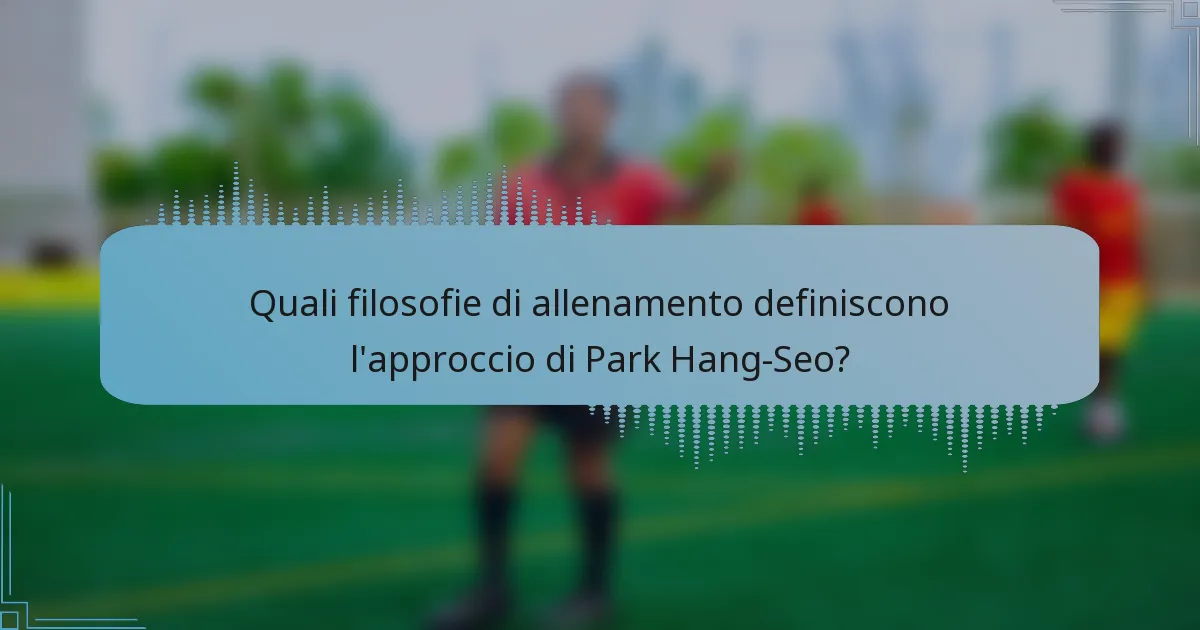 Quali filosofie di allenamento definiscono l'approccio di Park Hang-Seo?
