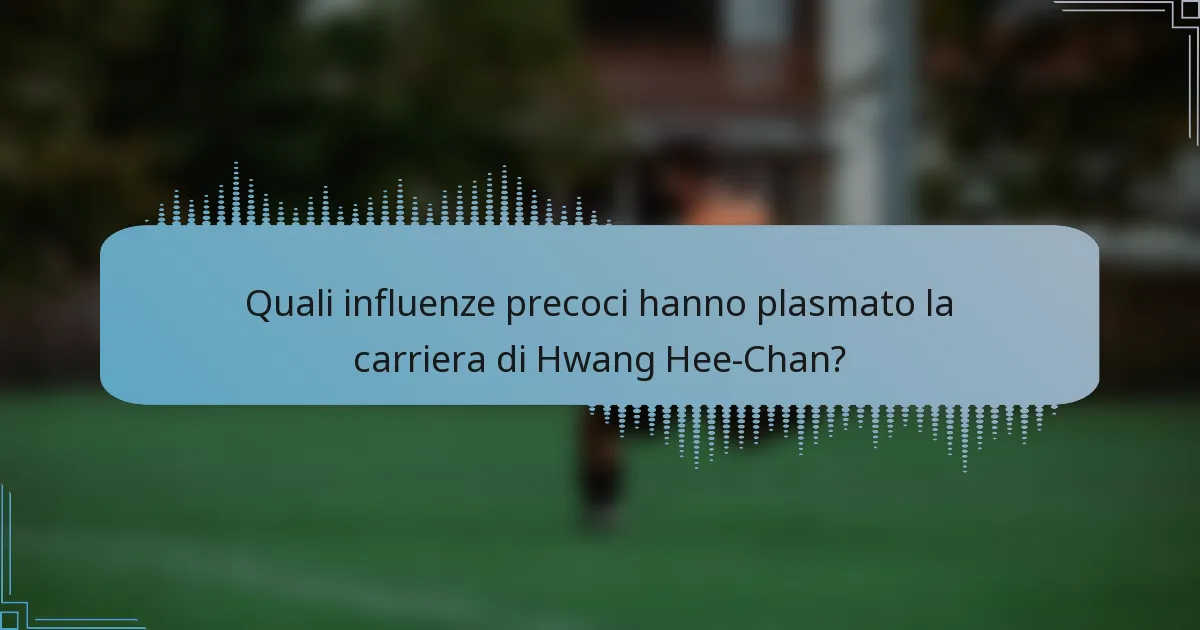 Quali influenze precoci hanno plasmato la carriera di Hwang Hee-Chan?