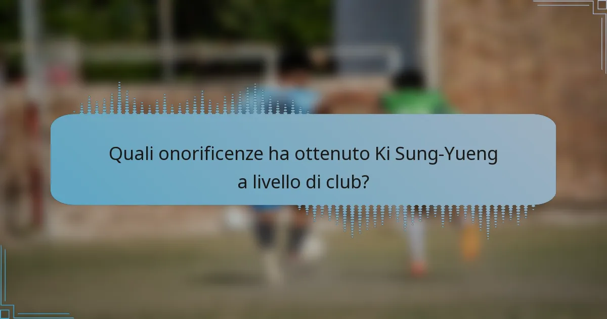 Quali onorificenze ha ottenuto Ki Sung-Yueng a livello di club?