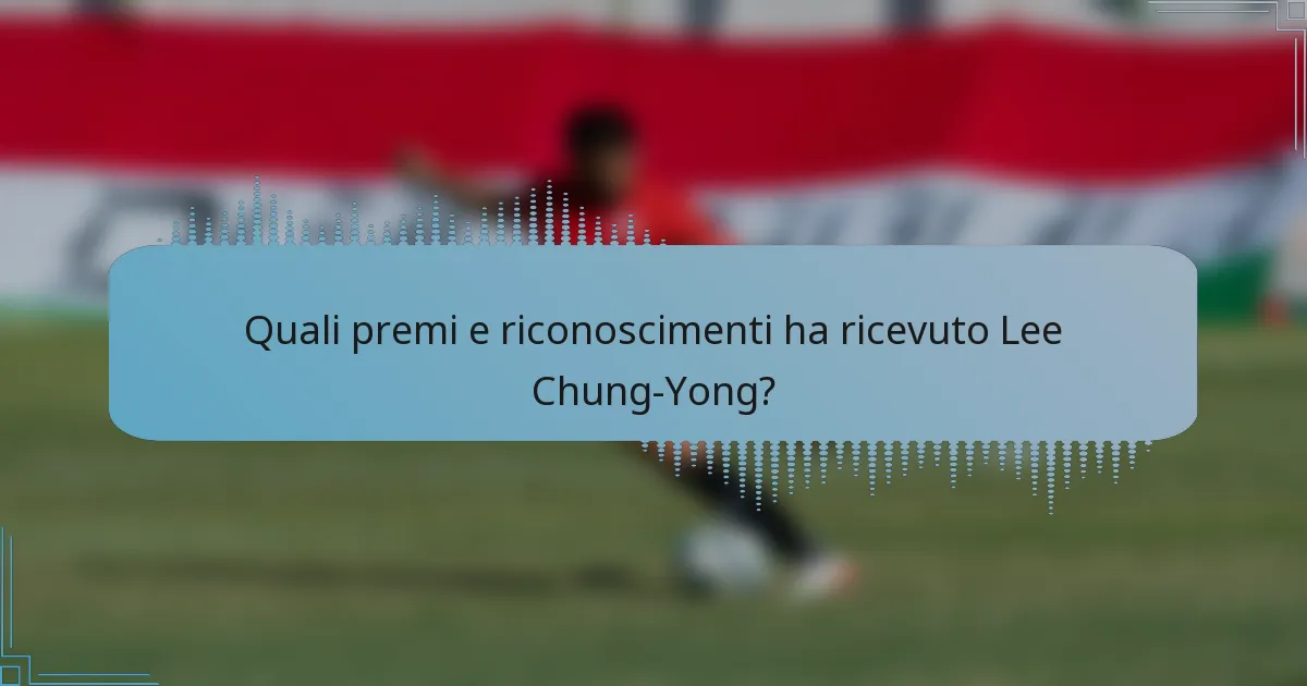 Quali premi e riconoscimenti ha ricevuto Lee Chung-Yong?