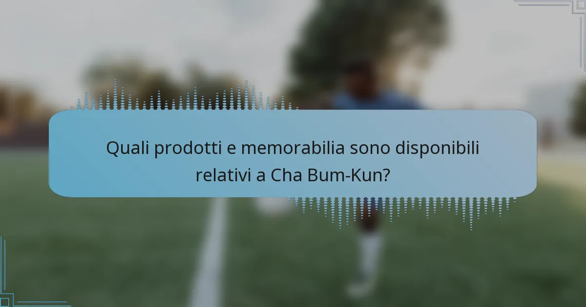 Quali prodotti e memorabilia sono disponibili relativi a Cha Bum-Kun?