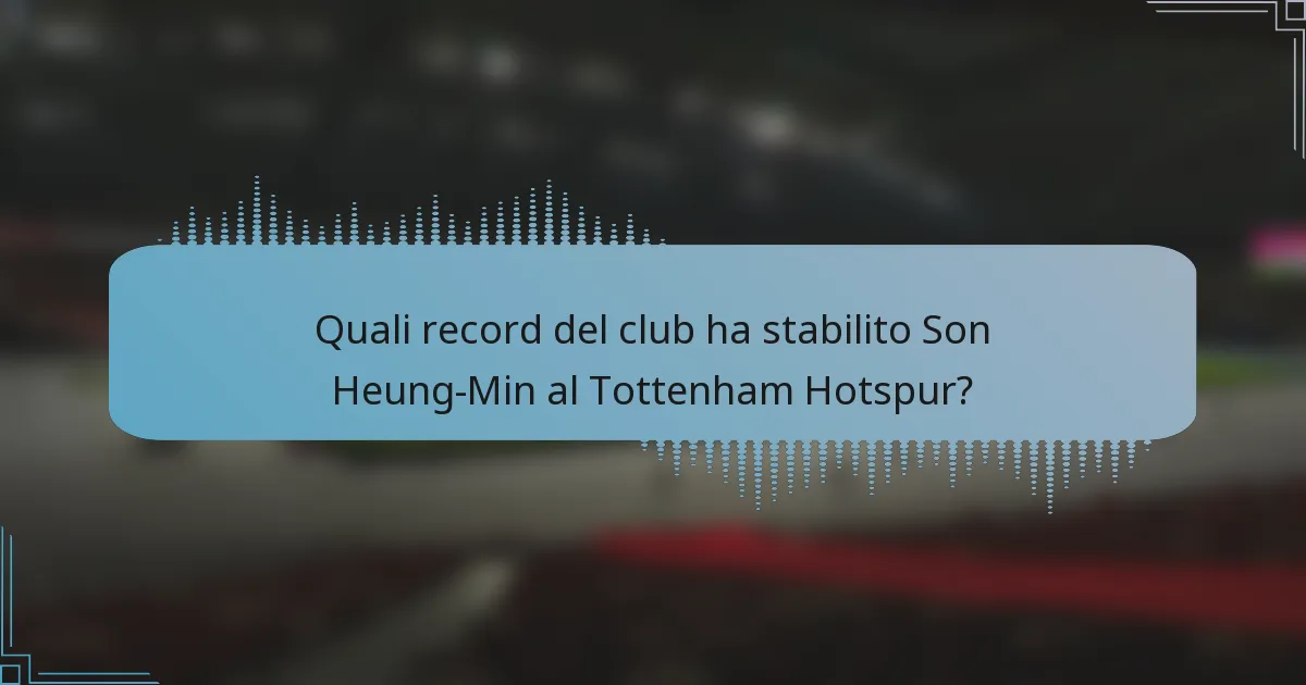 Quali record del club ha stabilito Son Heung-Min al Tottenham Hotspur?