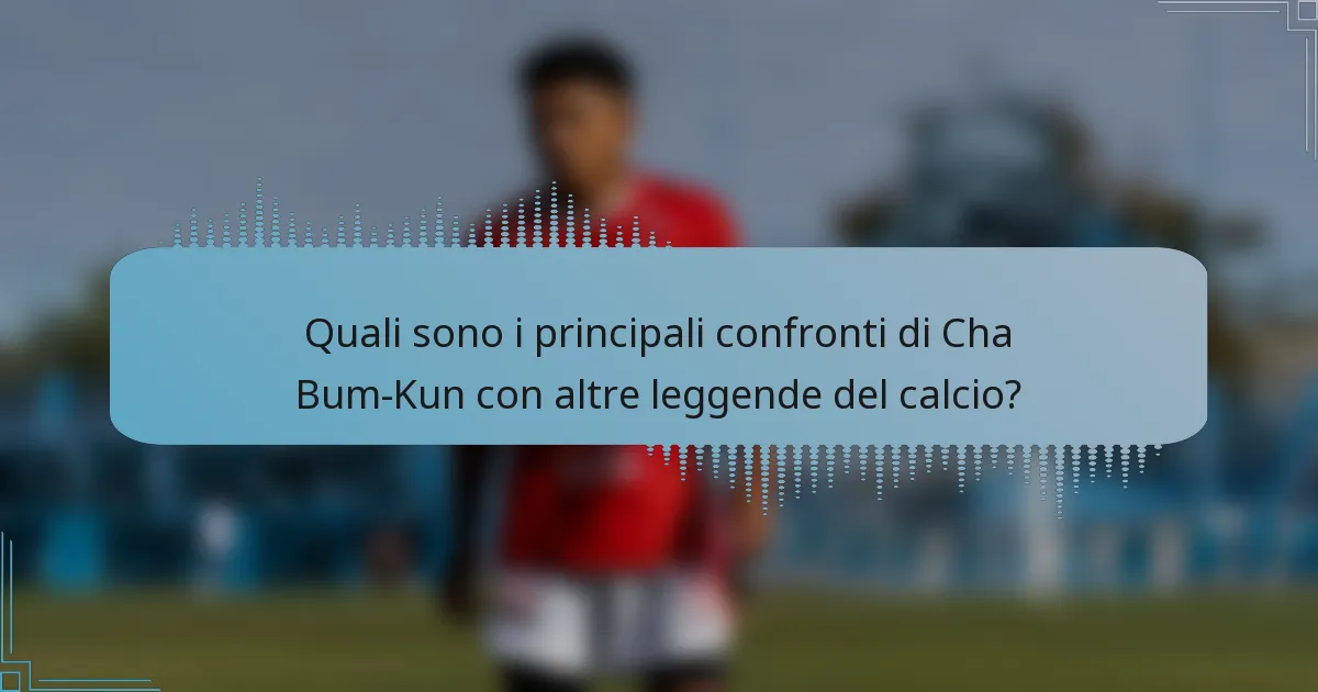 Quali sono i principali confronti di Cha Bum-Kun con altre leggende del calcio?