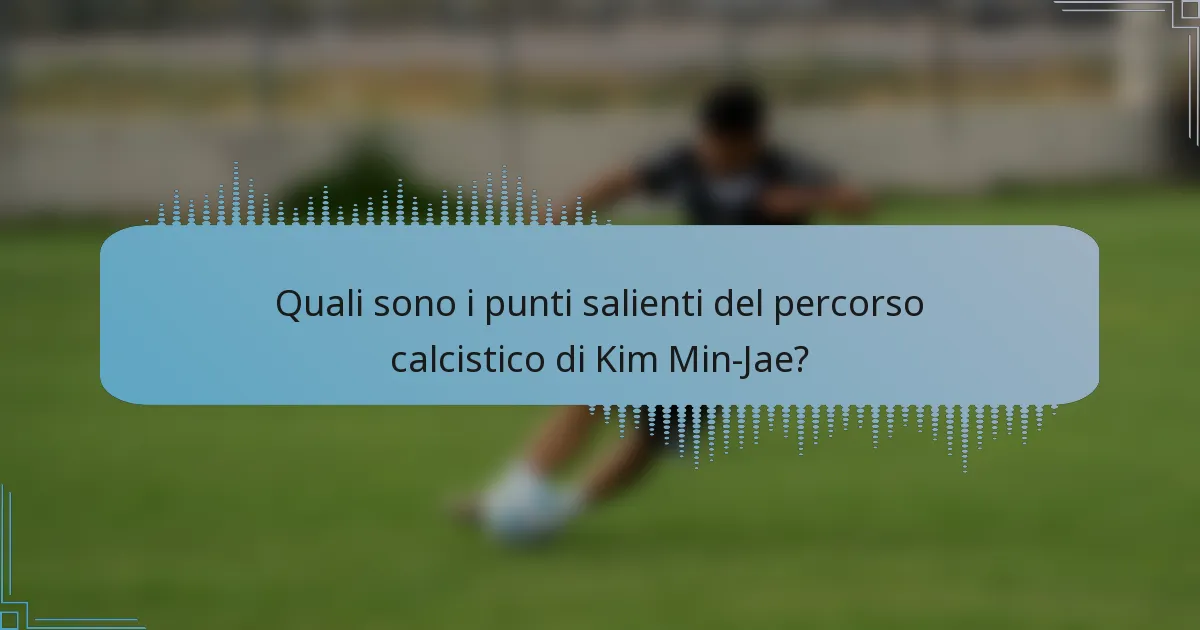 Quali sono i punti salienti del percorso calcistico di Kim Min-Jae?