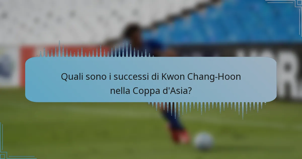 Quali sono i successi di Kwon Chang-Hoon nella Coppa d'Asia?
