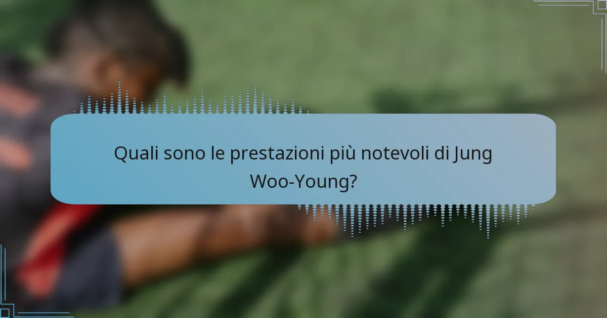 Quali sono le prestazioni più notevoli di Jung Woo-Young?