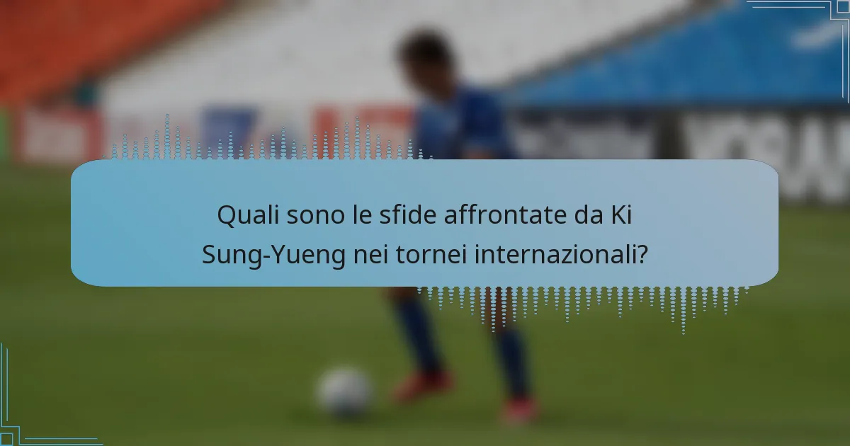 Quali sono le sfide affrontate da Ki Sung-Yueng nei tornei internazionali?