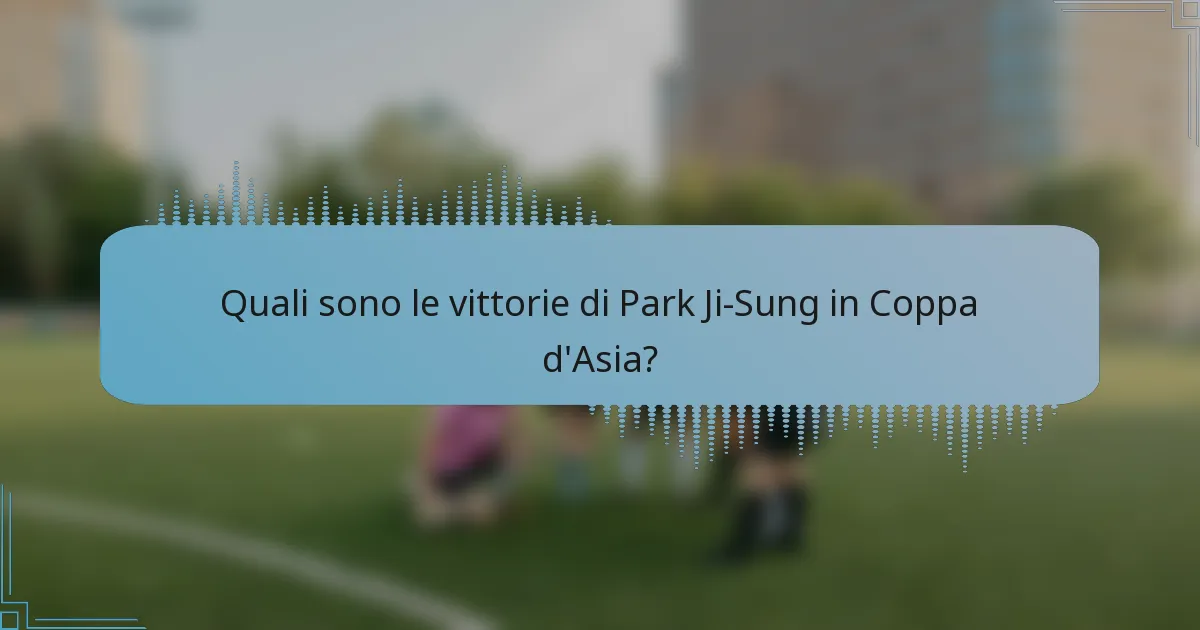Quali sono le vittorie di Park Ji-Sung in Coppa d'Asia?