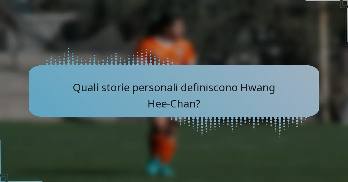Quali storie personali definiscono Hwang Hee-Chan?