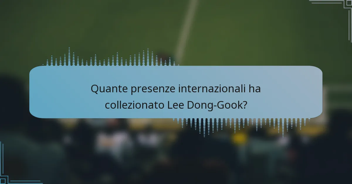Quante presenze internazionali ha collezionato Lee Dong-Gook?